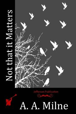 Not that it Matters by Milne, A. A.