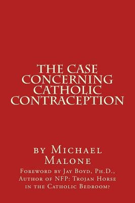 The Case Concerning Catholic Contraception: A Position Paper by Boyd Ph. D., Jay