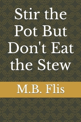 Stir the Pot But Don't Eat the Stew by Flis, M. B.