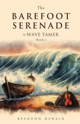 The Barefoot Serenade: The Wave Tamer by Oswald, Brandon