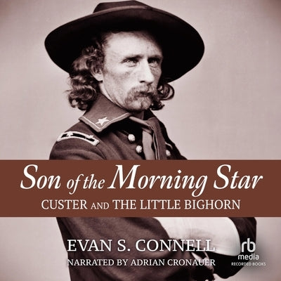 Son of the Morning Star: Custer and the Little Bighorn by Connell, Evan S.