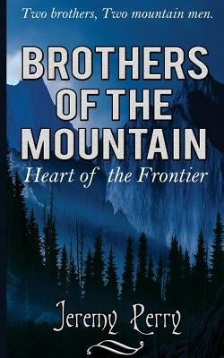 Brothers of the Mountain: Heart of the Frontier by Perry, Jeremy