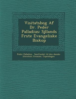 Visitatsbog Af Dr. Peder Palladius: Sj�llands F�rste Evangeliske Biskop by Palladius, Peder