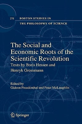 The Social and Economic Roots of the Scientific Revolution: Texts by Boris Hessen and Henryk Grossmann by Freudenthal, Gideon