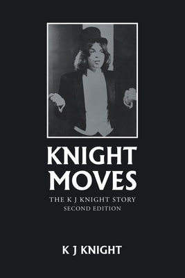Knight Moves: The K J Knight Story Second Edition by Knight, K. J.