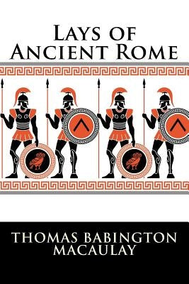 Lays of Ancient Rome by Macaulay, Thomas Babington