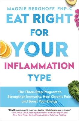 Eat Right for Your Inflammation Type: The Three-Step Program to Strengthen Immunity, Heal Chronic Pain, and Boost Your Energy by Berghoff, Maggie