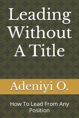 Leading Without A Title: How To Lead From Any Position by Emmantop, Daramola