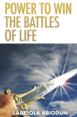 Power to Win the Battles of Life by Abiodun, Ladejola