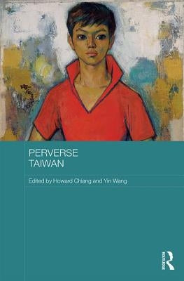 Perverse Taiwan by Chiang, Howard