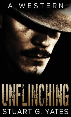 Unflinching by Yates, Stuart G.