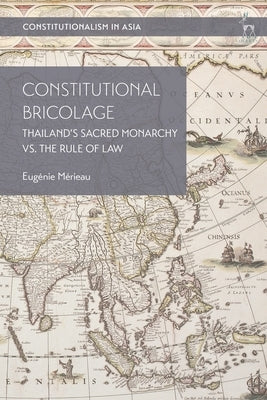 Constitutional Bricolage: Thailand's Sacred Monarchy vs. the Rule of Law by Mérieau, Eugénie