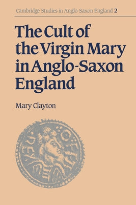The Cult of the Virgin Mary in Anglo-Saxon England by Clayton, Mary