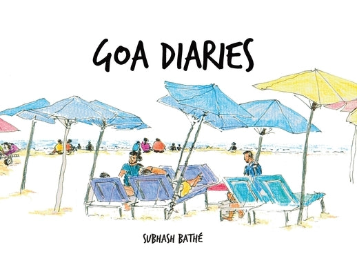 Goa Diaries: Fun filled Travelogue and Sketchologue of 8 Urban Sketchers by Bathe, Subhash