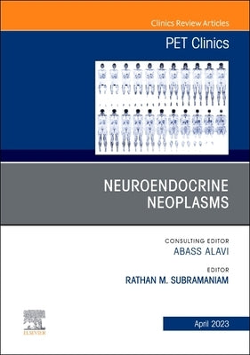 Neuroendocrine Neoplasms, an Issue of Pet Clinics: Volume 18-2 by Subramaniam, Rathan M.
