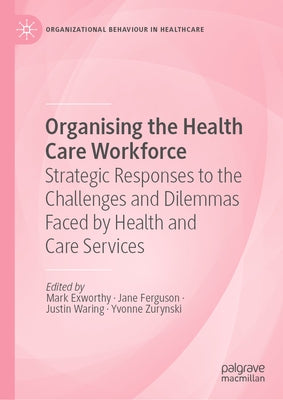 Organising the Health Care Workforce: Strategic Responses to the Challenges and Dilemmas Faced by Health and Care Services by Ferguson, Jane