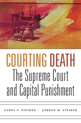 Courting Death: The Supreme Court and Capital Punishment by Steiker, Carol S.