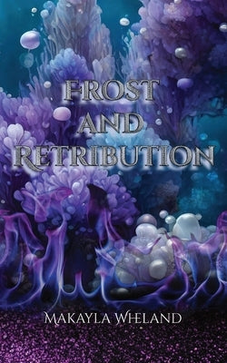 Frost and Retribution: Book Two by Wheland, Makayla