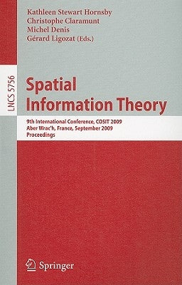 Spatial Information Theory: 9th International Conference, Cosit 2009, Aber Wrac'h, France, September 21-25, 2009, Proceedings by Stewart Hornsby, Kathleen