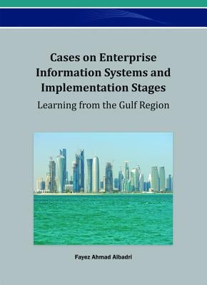 Cases on Enterprise Information Systems and Implementation Stages: Learning from the Gulf Region by Albadri, Fayez