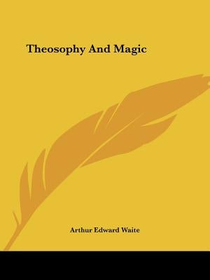 Theosophy And Magic by Waite, Arthur Edward