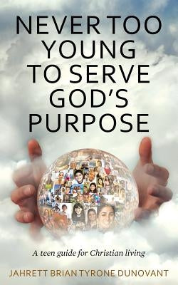 Never Too Young to Serve God's Purpose: A teen guide for Christian living by Dunovant, Jahrett Brian Tyrone
