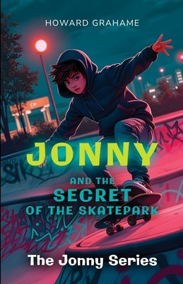 Jonny and the Secret of the Skatepark: The Jonny Series by Grahame, Howard