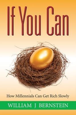 If You Can: How Millennials Can Get Rich Slowly by Bernstein, William J.