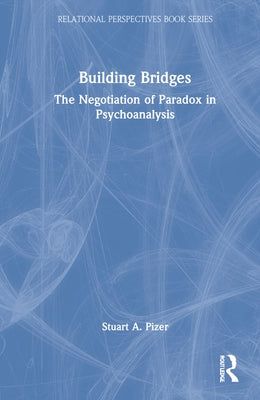 Building Bridges: The Negotiation of Paradox in Psychoanalysis by Pizer, Stuart