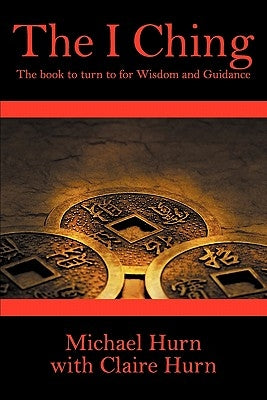 The I Ching: The Book to Turn to for Wisdom and Guidance by Hurn, Michael
