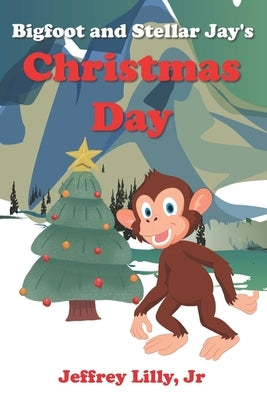 Bigfoot and Stellar Jay's Christmas Day by Lilly, Jeffrey, Jr.