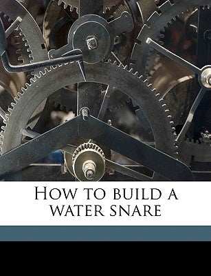 How to Build a Water Snare by Schenfield, George Fielding