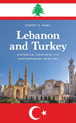 Lebanon and Turkey: Historical Contexts and Contemporary Realities by Rabil, Robert G.