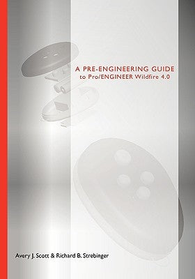 A Pre-Engineering Guide to Pro/Engineer Wildfire 4.0 by Scott, Avery J.