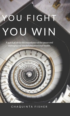 You Fight You Win: A Quick Guide to the Importance of the Pause by Fisher, Chaquinta