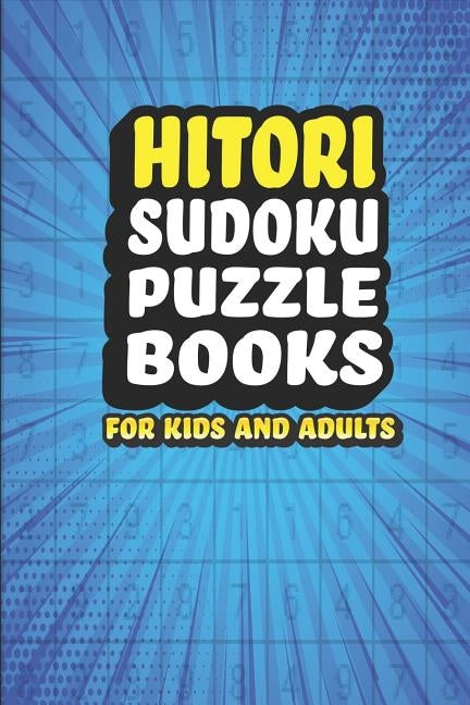Hitori Sudoku Puzzle Book For Kids and Adults: 181 Japanese Logic Puzzles by Press, Creative Logic
