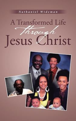 A Transformed Life through Jesus Christ by Wideman, Nathaniel