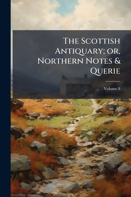 The Scottish Antiquary; or, Northern Notes & Querie; Volume 8 by Anonymous