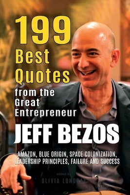 Jeff Bezos: 199 Best Quotes from the Great Entrepreneur: Amazon, Blue Origin, Space Colonization, Leadership Principles, Failure a by Longray, Olivia