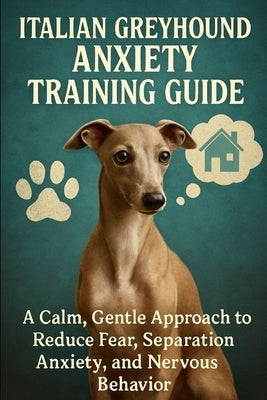 Italian Greyhound Anxiety Training Guide: A Calm, Gentle Approach to Reduce Fear, Separation Anxiety, and Nervous Behavior by Price, Tiffany