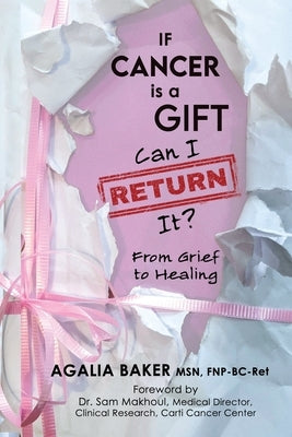 If Cancer Is a Gift, Can I Return It? by Baker, Agalia