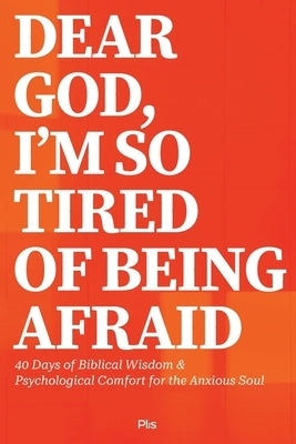 Dear God, I'm So Tired of Being Afraid: 40 Days of Biblical Wisdom & Psychological Comfort for the Anxious Soul by Books, Plis