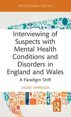 Interviewing of Suspects with Mental Health Conditions and Disorders in England and Wales: A Paradigm Shift by Farrugia, Laura