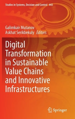 Digital Transformation in Sustainable Value Chains and Innovative Infrastructures by Mutanov, Galimkair