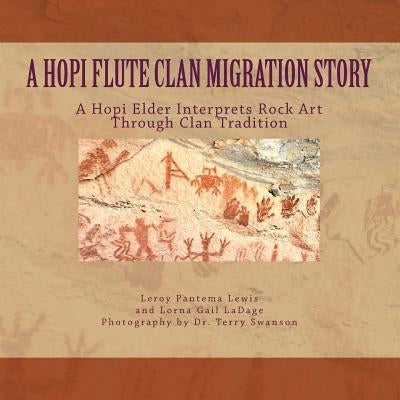 A Hopi Flute Clan Migration Story: A Hopi Elder Interprets Rock Art Through Clan Tradition by Lewis, Leroy Pantema