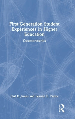 First-Generation Student Experiences in Higher Education: Counterstories by James, Carl E.