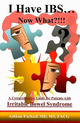 I Have IBS...Now What?!!!: A Comprehensive Guide for Patients with Irritable Bowel Syndrome by Farhadi, Ashkan