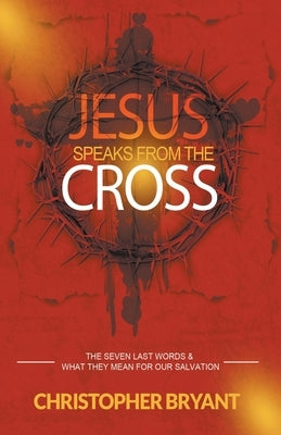 Jesus Speaks From the Cross by Bryant, Christopher
