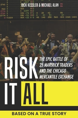 Risk It All: The Epic Battle of 25 Maverick Traders and the Chicago Mercantile Exchange.: Based on a True Story. by Alan, Michael