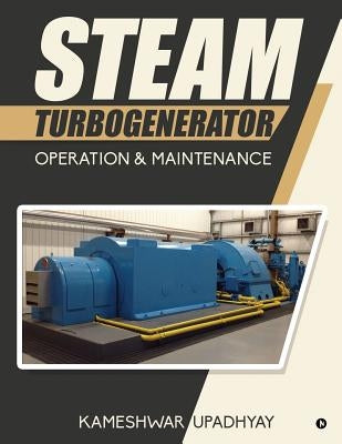 Steam Turbogenerator: Operation & Maintenance by Kameshwar Upadhyay